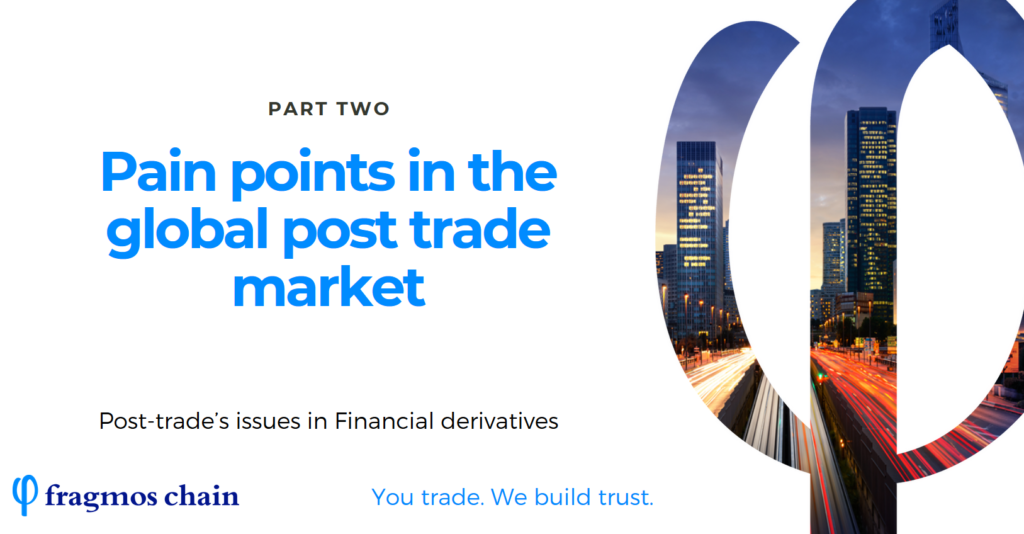 Part 2: Pain points in the global post trade market – based on Fragmos Chain market study